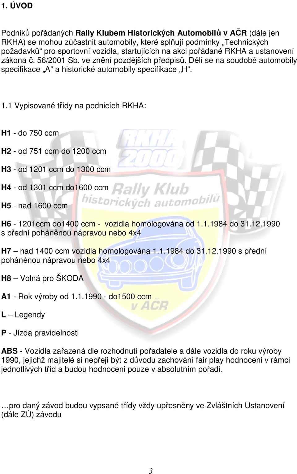 1 Vypisované třídy na podnicích RKHA: H1 - do 750 ccm H2 - od 751 ccm do 1200 ccm H3 - od 1201 ccm do 1300 ccm H4 - od 1301 ccm do1600 ccm H5 - nad 1600 ccm H6-1201ccm do1400 ccm - vozidla