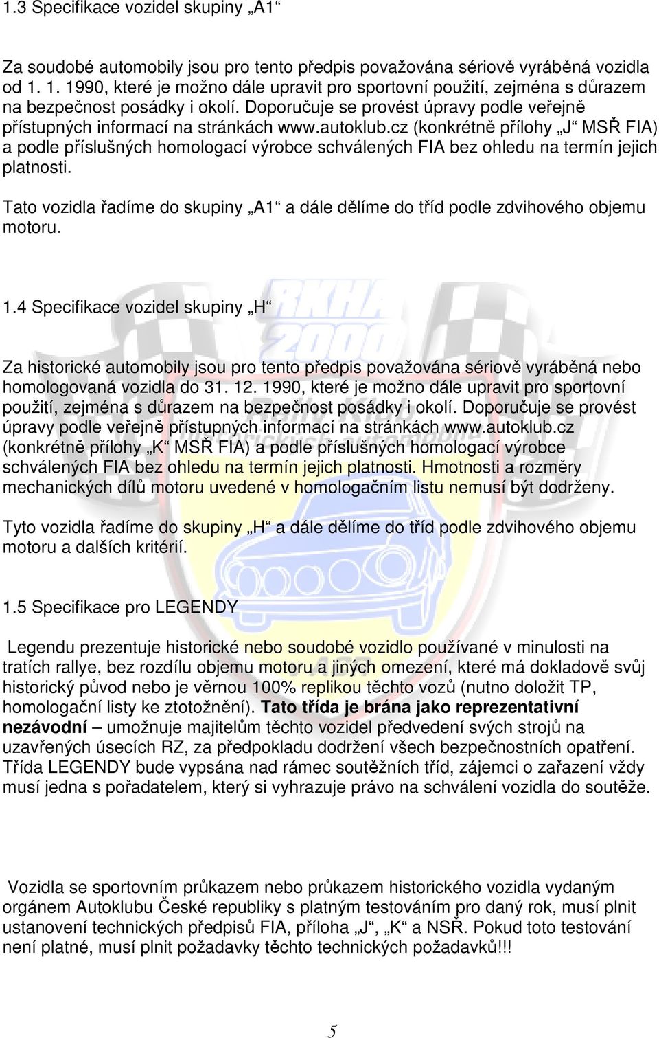 cz (konkrétně přílohy J MSŘ FIA) a podle příslušných homologací výrobce schválených FIA bez ohledu na termín jejich platnosti.