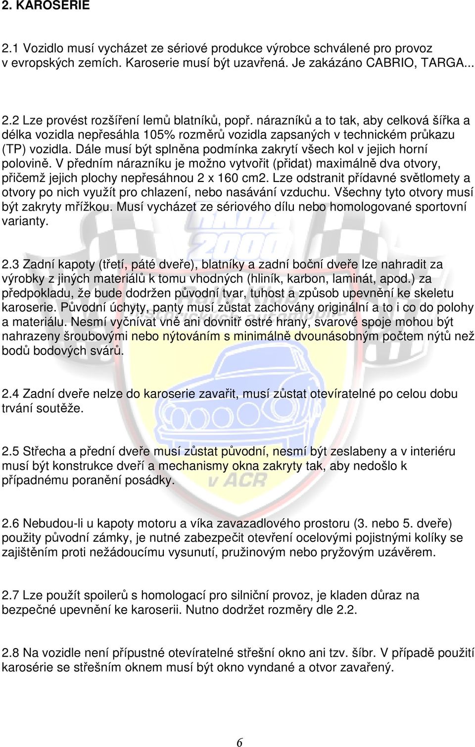 Dále musí být splněna podmínka zakrytí všech kol v jejich horní polovině. V předním nárazníku je možno vytvořit (přidat) maximálně dva otvory, přičemž jejich plochy nepřesáhnou 2 x 160 cm2.