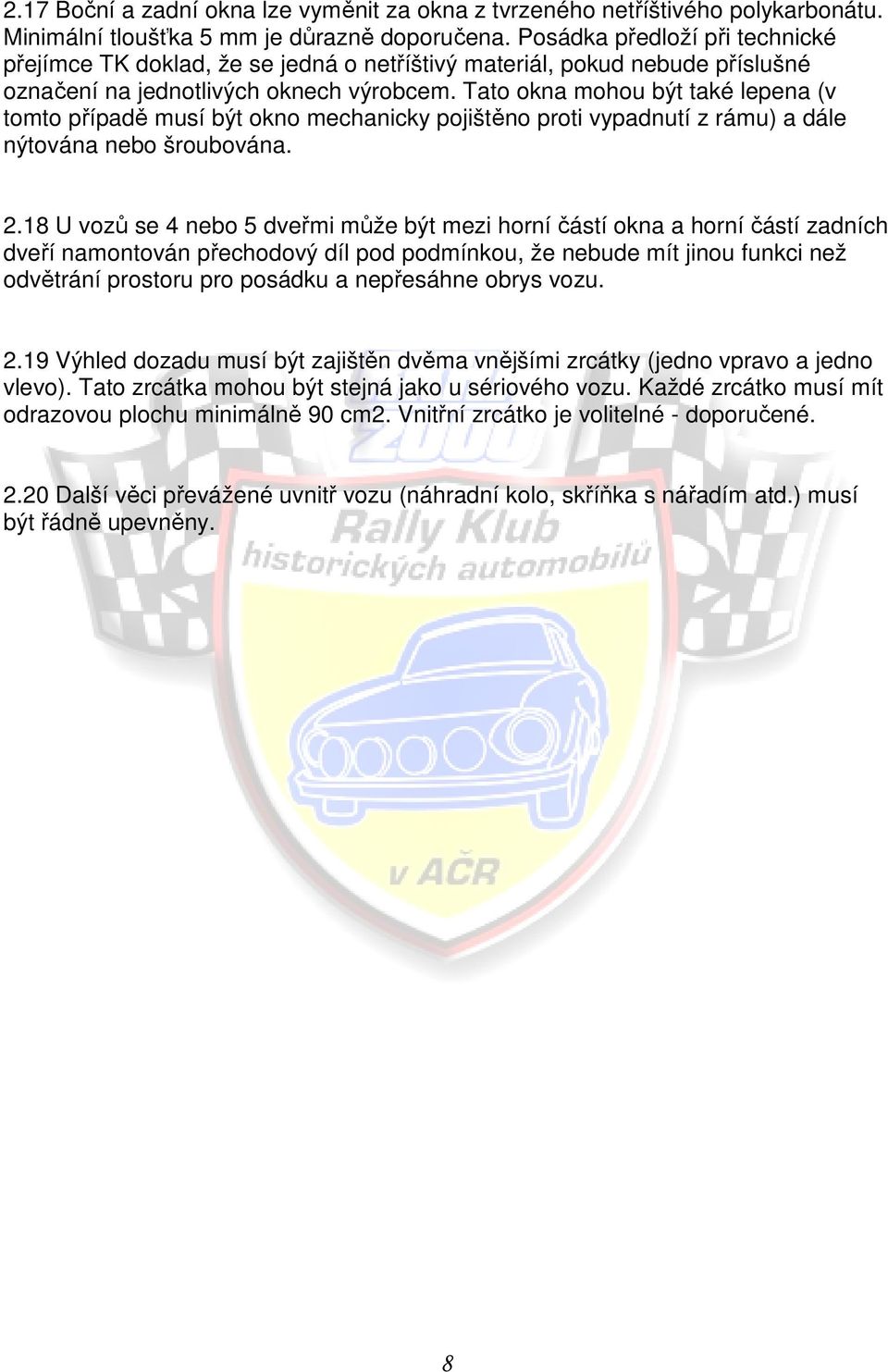 Tato okna mohou být také lepena (v tomto případě musí být okno mechanicky pojištěno proti vypadnutí z rámu) a dále nýtována nebo šroubována. 2.