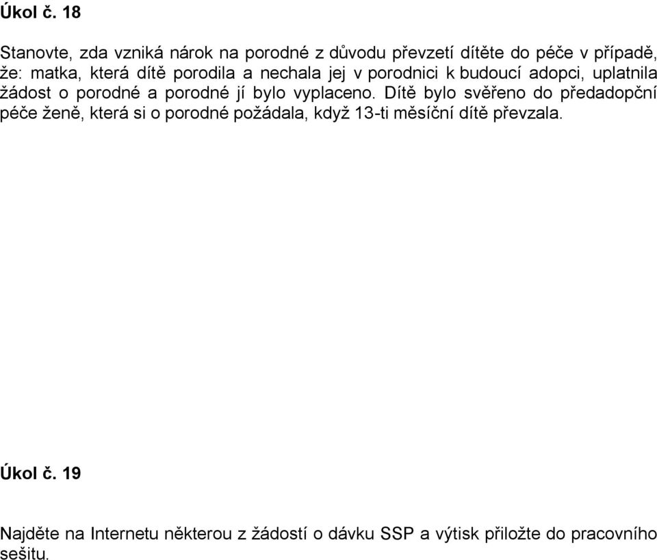 porodila a nechala jej v porodnici k budoucí adopci, uplatnila žádost o porodné a porodné jí bylo vyplaceno.