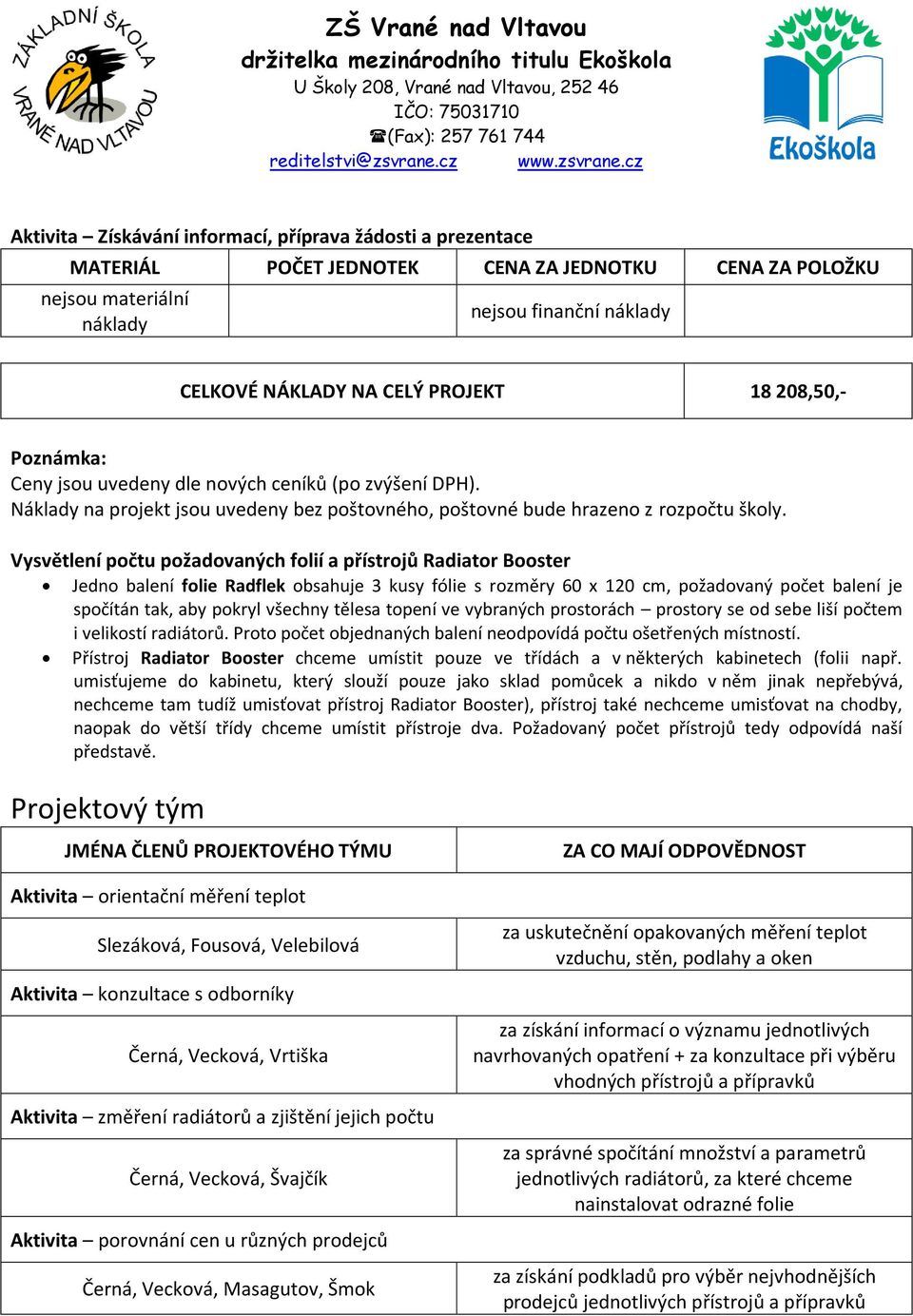 Vysvětlení počtu požadovaných folií a přístrojů Radiator Booster Jedno balení folie Radflek obsahuje 3 kusy fólie s rozměry 60 x 120 cm, požadovaný počet balení je spočítán tak, aby pokryl všechny