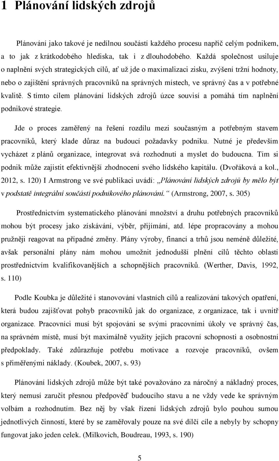 potřebné kvalitě. S tímto cílem plánování lidských zdrojů úzce souvisí a pomáhá tím naplnění podnikové strategie.