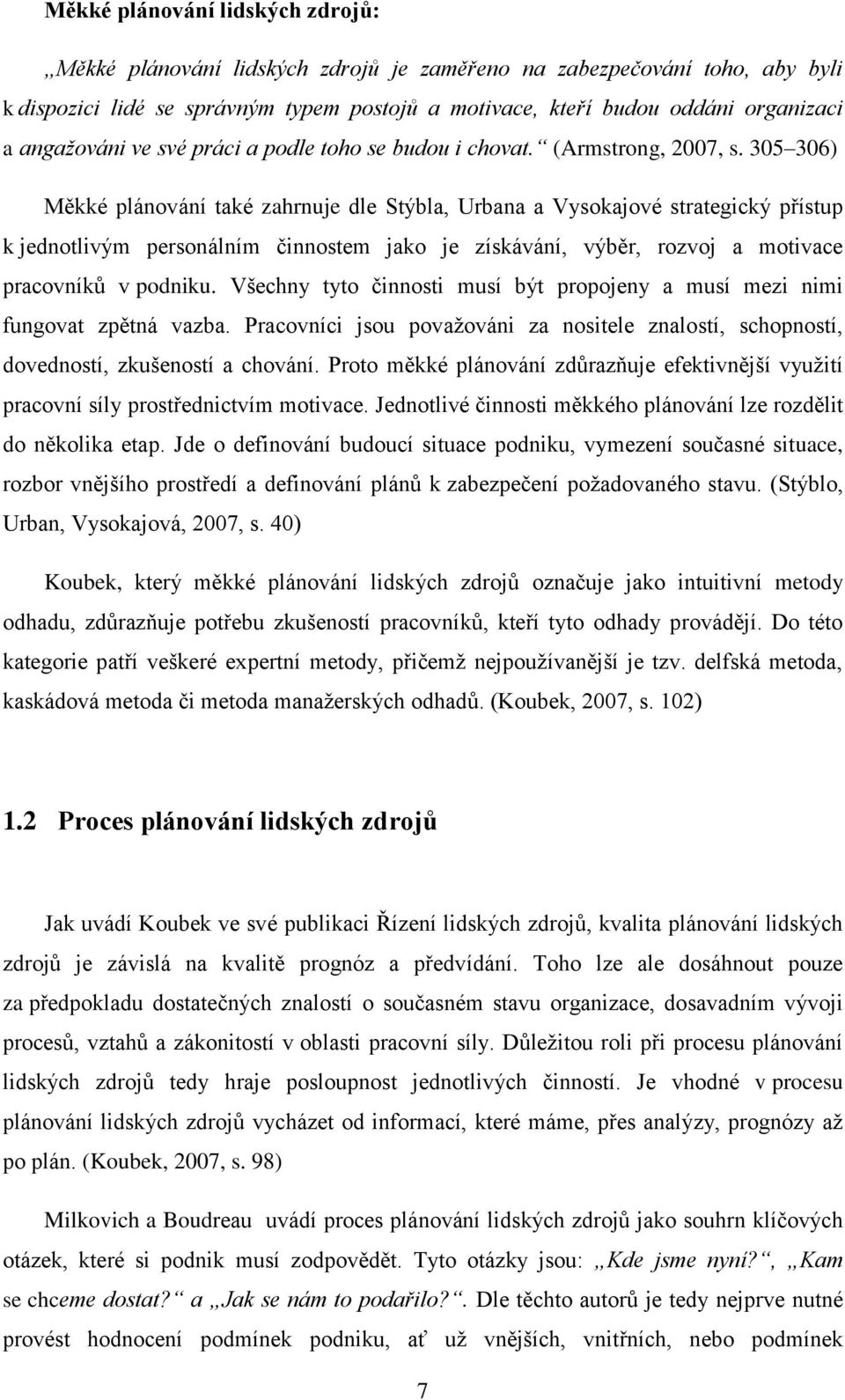 305 306) Měkké plánování také zahrnuje dle Stýbla, Urbana a Vysokajové strategický přístup k jednotlivým personálním činnostem jako je získávání, výběr, rozvoj a motivace pracovníků v podniku.