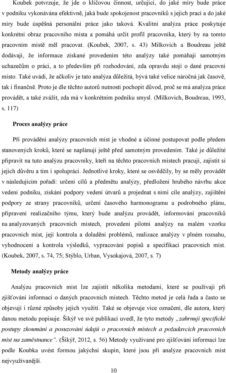 43) Milkovich a Boudreau ještě dodávají, že informace získané provedením této analýzy také pomáhají samotným uchazečům o práci, a to především při rozhodování, zda opravdu stojí o dané pracovní místo.