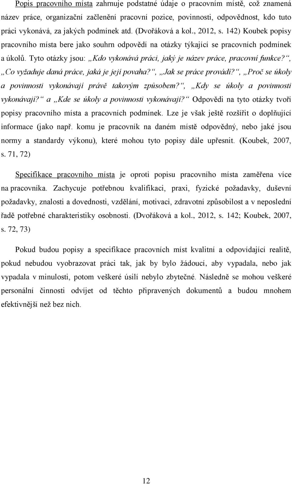 Tyto otázky jsou: Kdo vykonává práci, jaký je název práce, pracovní funkce?, Co vyžaduje daná práce, jaká je její povaha?, Jak se práce provádí?