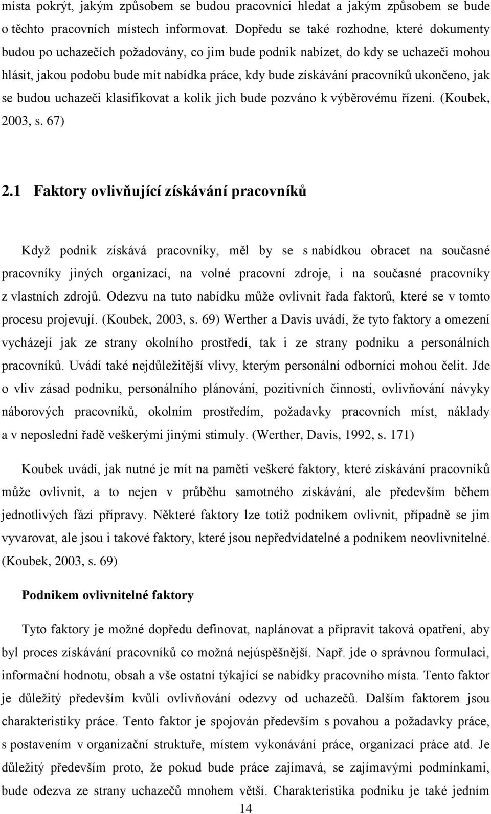 pracovníků ukončeno, jak se budou uchazeči klasifikovat a kolik jich bude pozváno k výběrovému řízení. (Koubek, 2003, s. 67) 2.