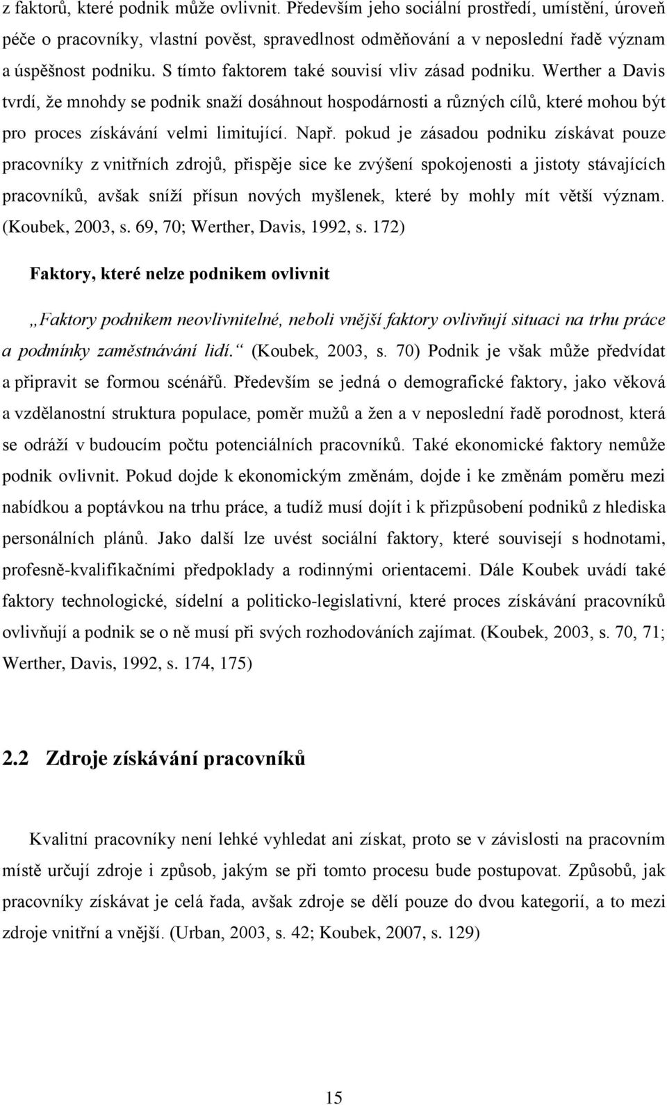 pokud je zásadou podniku získávat pouze pracovníky z vnitřních zdrojů, přispěje sice ke zvýšení spokojenosti a jistoty stávajících pracovníků, avšak sníží přísun nových myšlenek, které by mohly mít