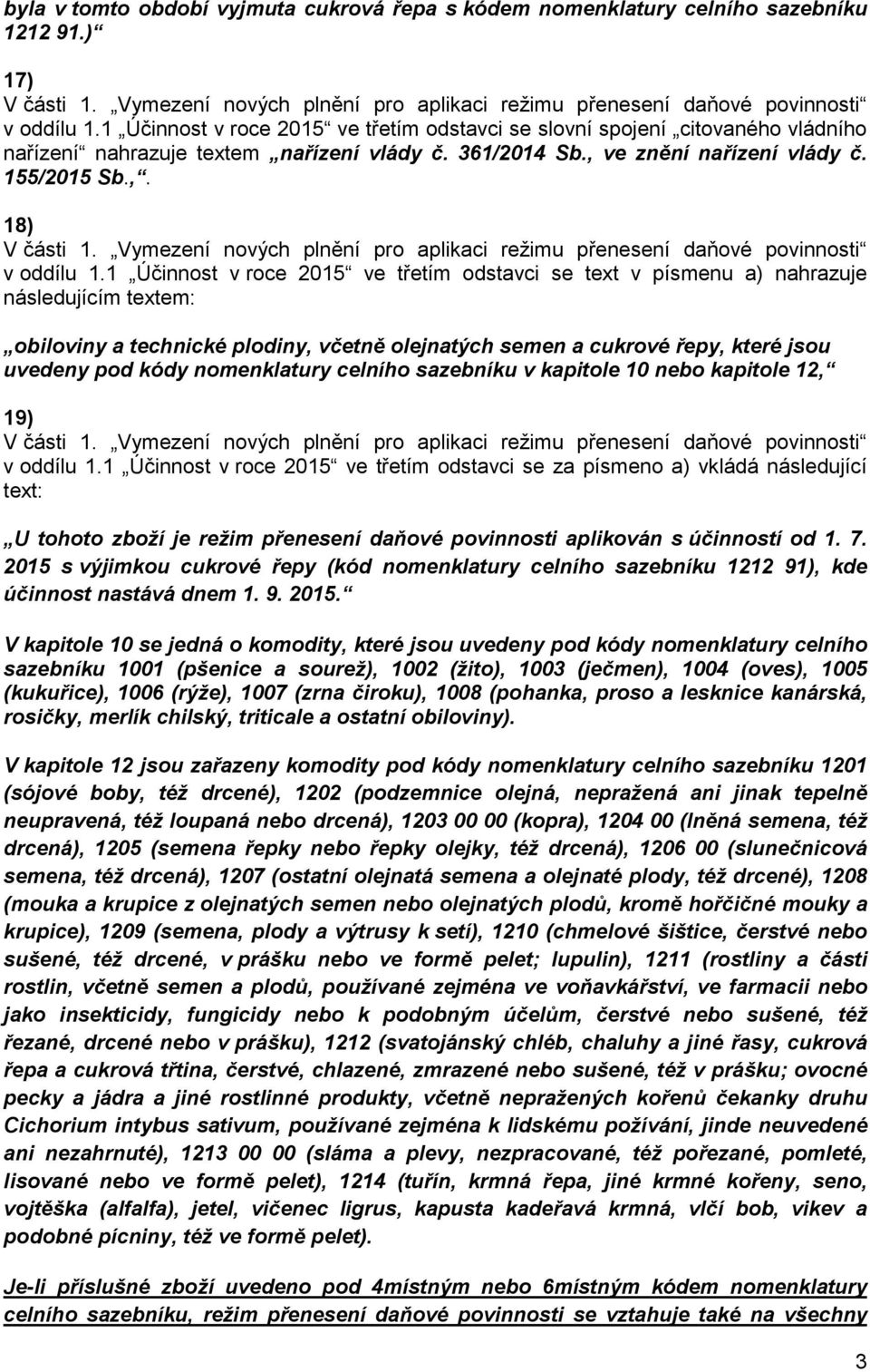 1 Účinnost v roce 2015 ve třetím odstavci se text v písmenu a) nahrazuje následujícím textem: obiloviny a technické plodiny, včetně olejnatých semen a cukrové řepy, které jsou uvedeny pod kódy