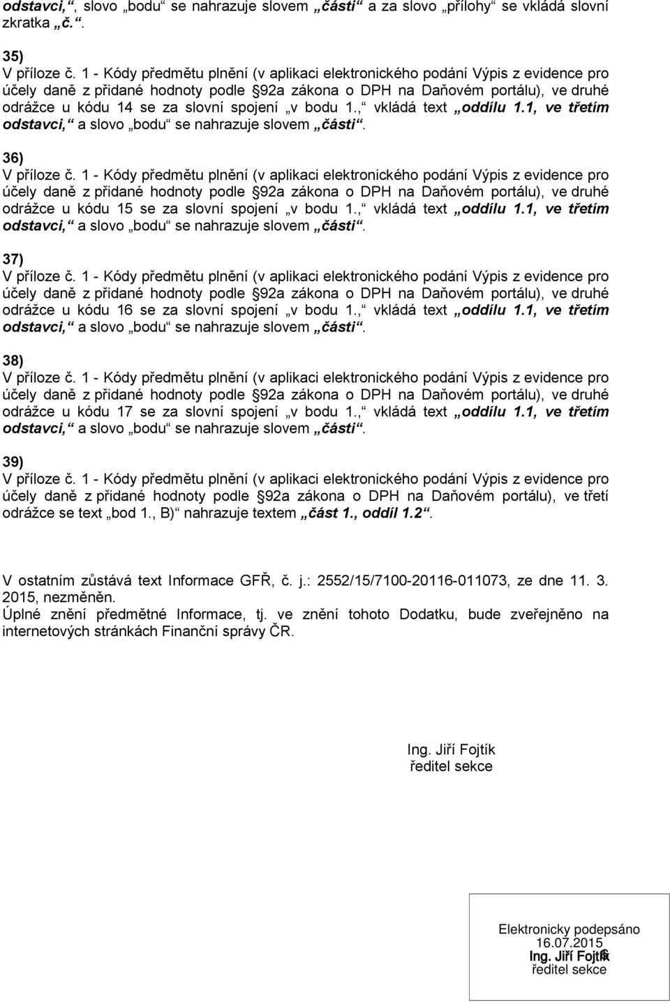 , vkládá text oddílu 1.1, ve třetím 39) účely daně z přidané hodnoty podle 92a zákona o DPH na Daňovém portálu), ve třetí odrážce se text bod 1., B) nahrazuje textem část 1., oddíl 1.2. V ostatním zůstává text Informace GFŘ, č.
