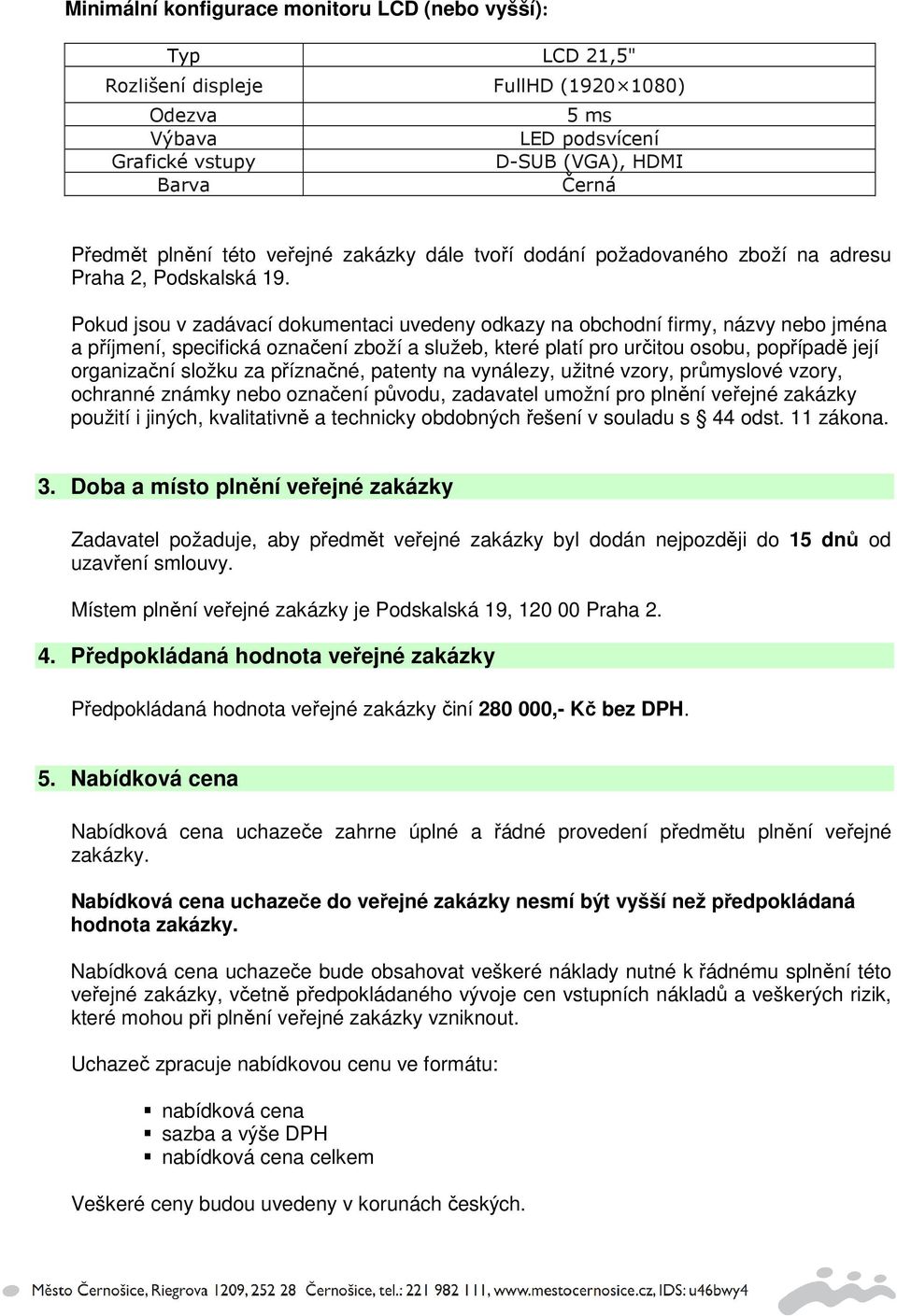 Pokud jsou v zadávací dokumentaci uvedeny odkazy na obchodní firmy, názvy nebo jména a příjmení, specifická označení zboží a služeb, které platí pro určitou osobu, popřípadě její organizační složku