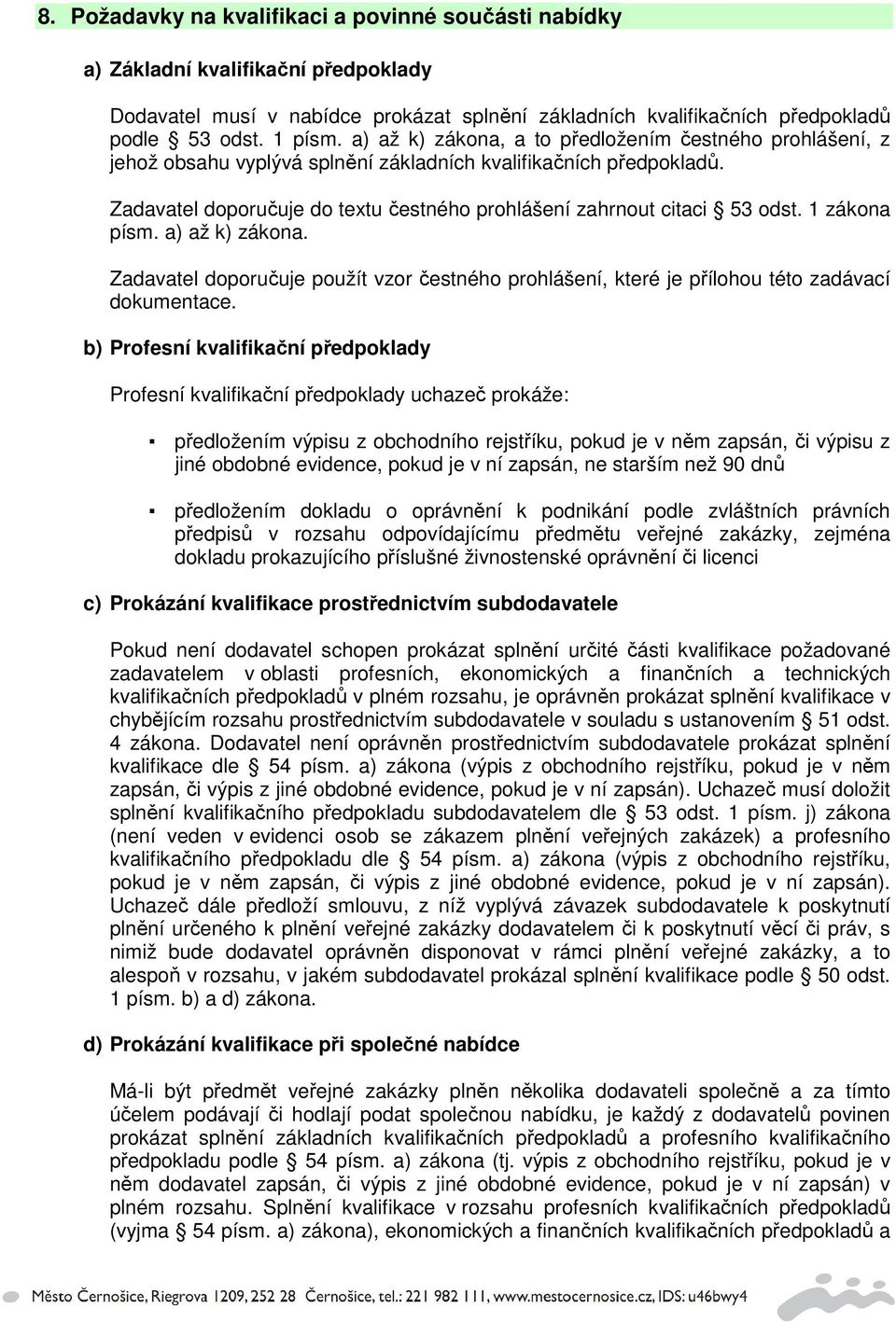 1 zákona písm. a) až k) zákona. Zadavatel doporučuje použít vzor čestného prohlášení, které je přílohou této zadávací dokumentace.