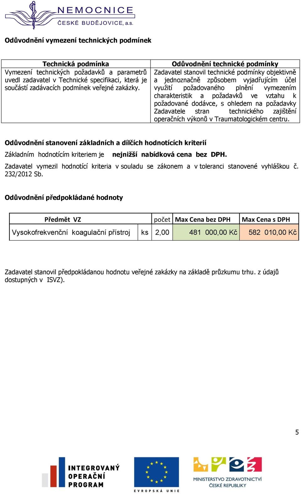 požadované dodávce, s ohledem na požadavky Zadavatele stran technického zajištění operačních výkonů v Traumatologickém centru.