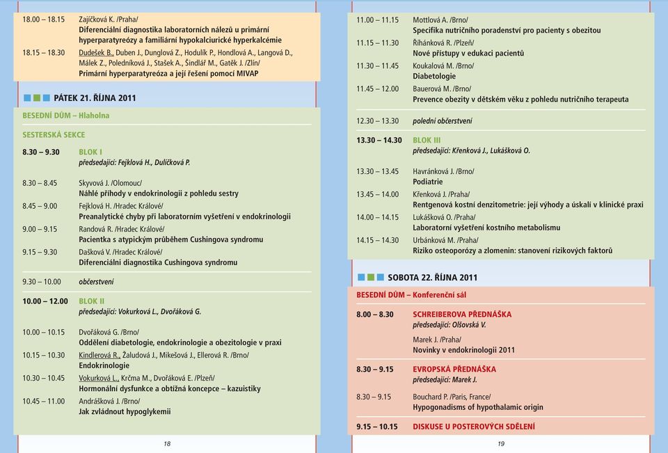 ŘÍJNA 2011 BESEDNÍ DŮM Hlaholna SESTERSKÁ SEKCE 8.30 9.30 BLOK I předsedající: Fejklová H., Dulíčková P. 8.30 8.45 Skyvová J. /Olomouc/ Náhlé příhody v endokrinologii z pohledu sestry 8.45 9.
