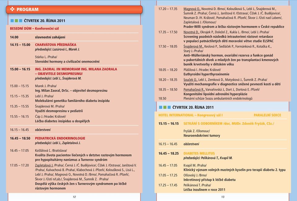 /Praha/ Ing. Milan Zaoral, DrSc. objevitel desmopresinu 15.15 15.35 Lebl J. /Praha/ Molekulární genetika familárního diabetu insipidu 15.35 15.55 Šnajderová M.
