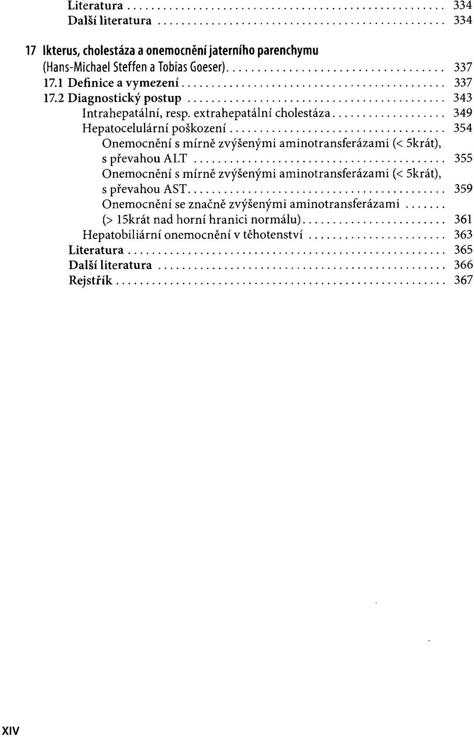 extrahepatální cholestáza 349 Hepatocelulární poškození 354 Onemocnění s mírně zvýšenými aminotransferázami (< 5krát), s převahou ALT 355 Onemocnění s