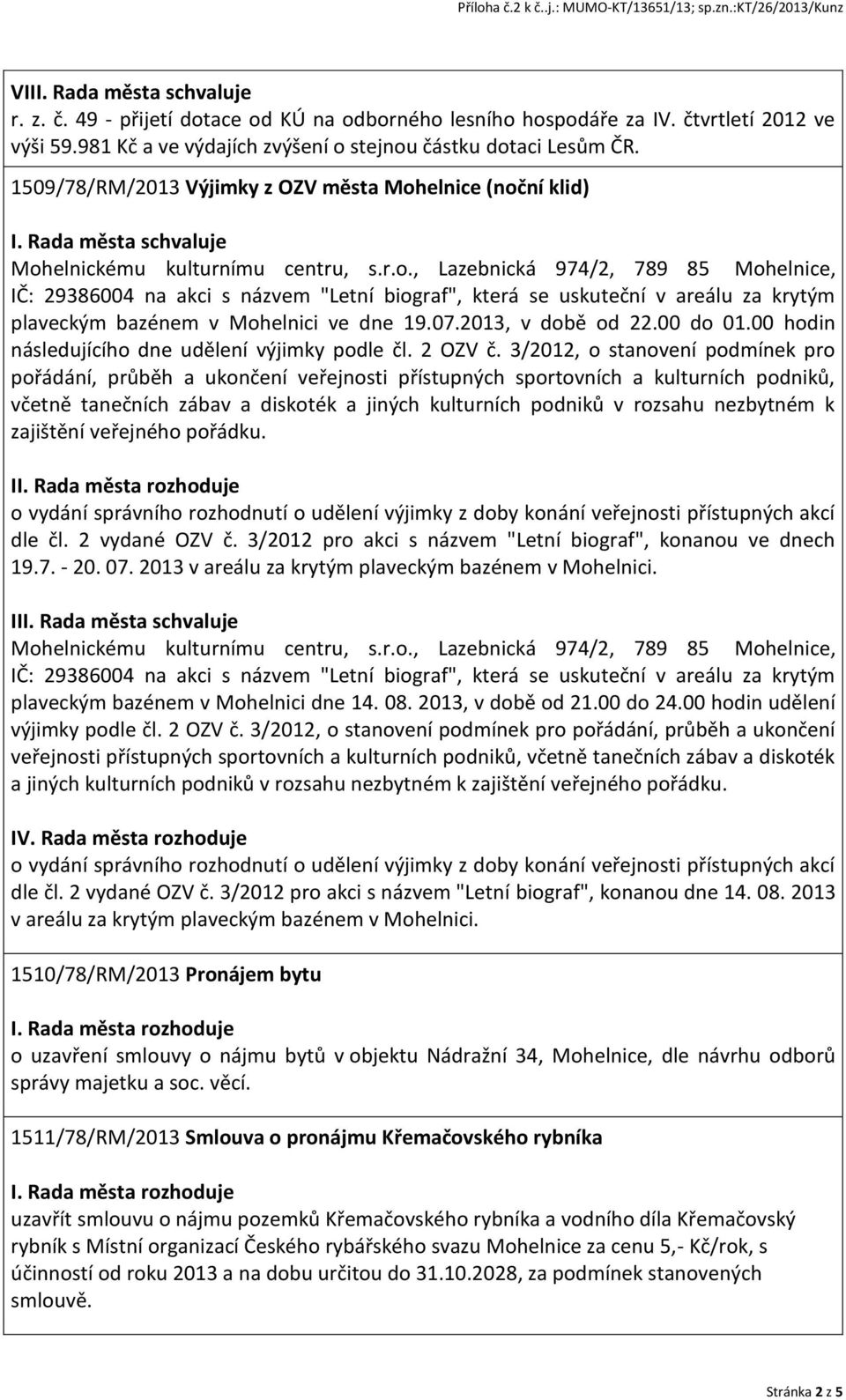 elnice (noční klid) Mohelnickému kulturnímu centru, s.r.o., Lazebnická 974/2, 789 85 Mohelnice, IČ: 29386004 na akci s názvem "Letní biograf", která se uskuteční v areálu za krytým plaveckým bazénem v Mohelnici ve dne 19.