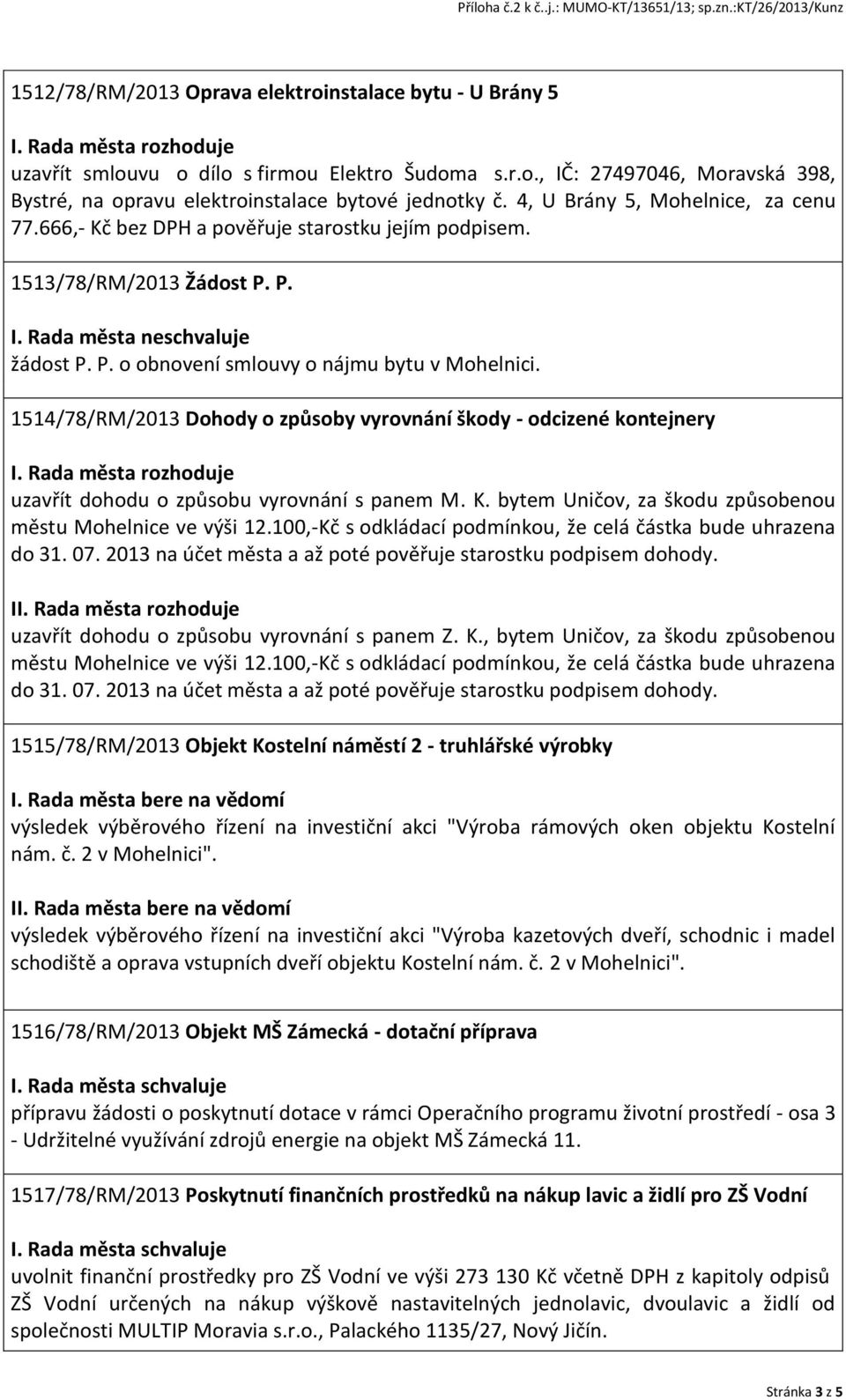 1514/78/RM/2013 Dohody o způsoby vyrovnání škody - odcizené kontejnery uzavřít dohodu o způsobu vyrovnání s panem M. K. bytem Uničov, za škodu způsobenou městu Mohelnice ve výši 12.
