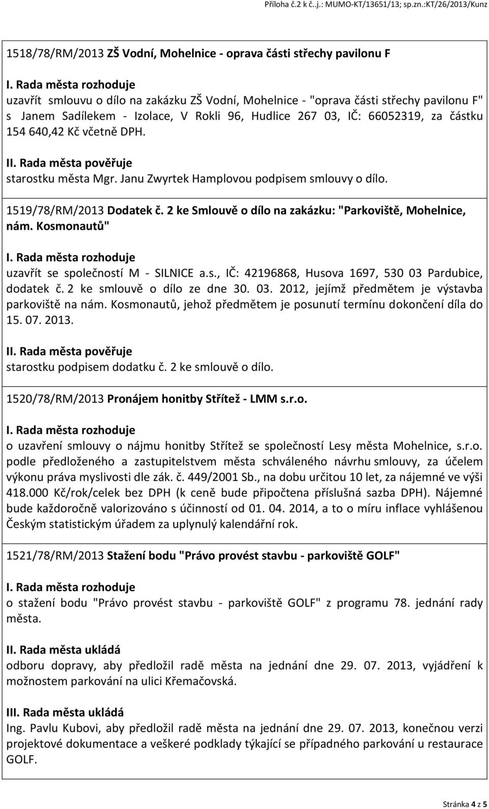 2 ke Smlouvě o dílo na zakázku: "Parkoviště, Mohelnice, nám. Kosmonautů" uzavřít se společností M - SILNICE a.s., IČ: 42196868, Husova 1697, 530 03 Pardubice, dodatek č. 2 ke smlouvě o dílo ze dne 30.