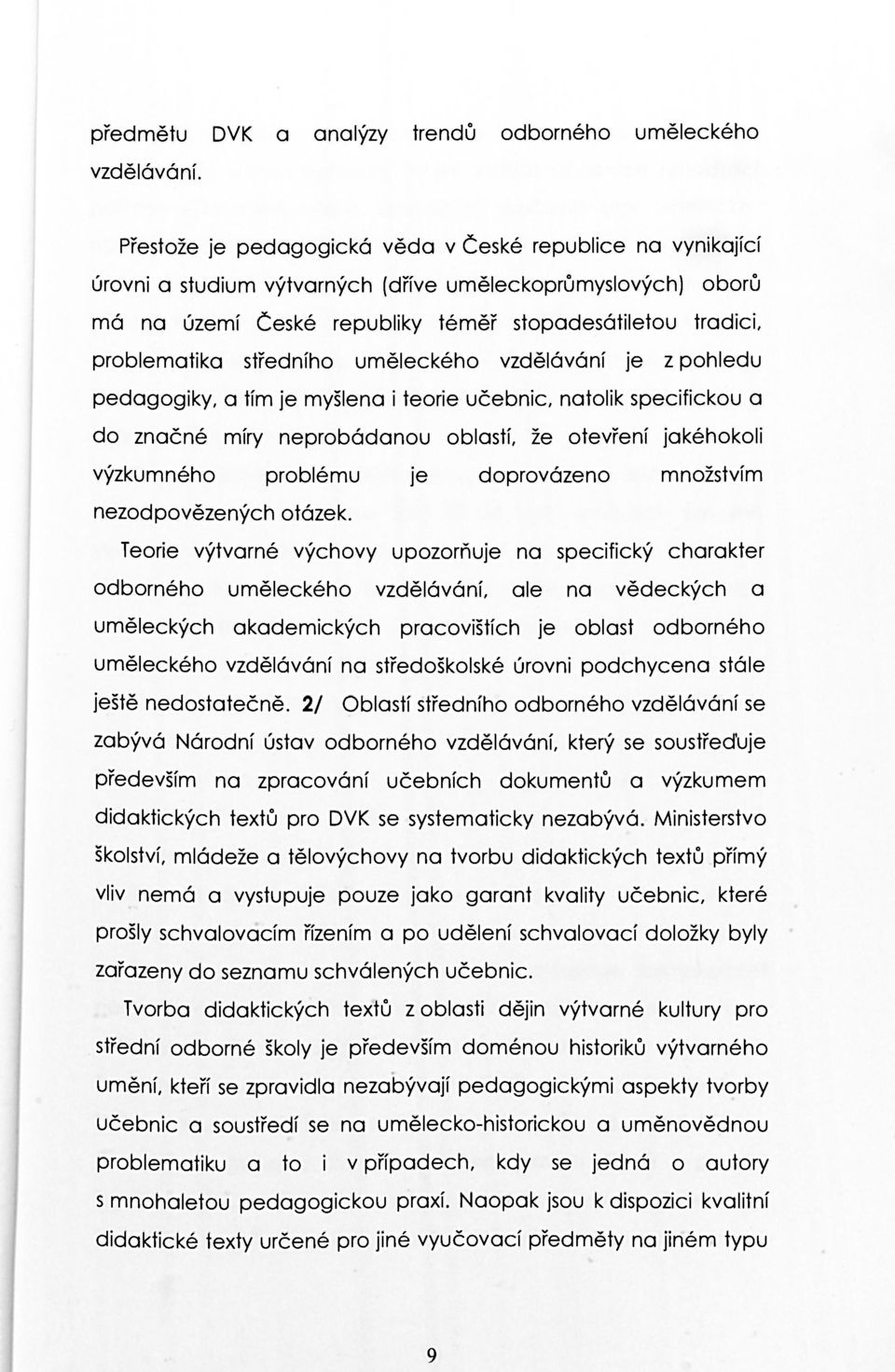 středního uměleckého vzdělávání je z pohledu pedagogiky, a tím je myšlena i teorie učebnic, natolik specifickou a do značné míry neprobádanou oblastí, že otevření jakéhokoli výzkumného problému je