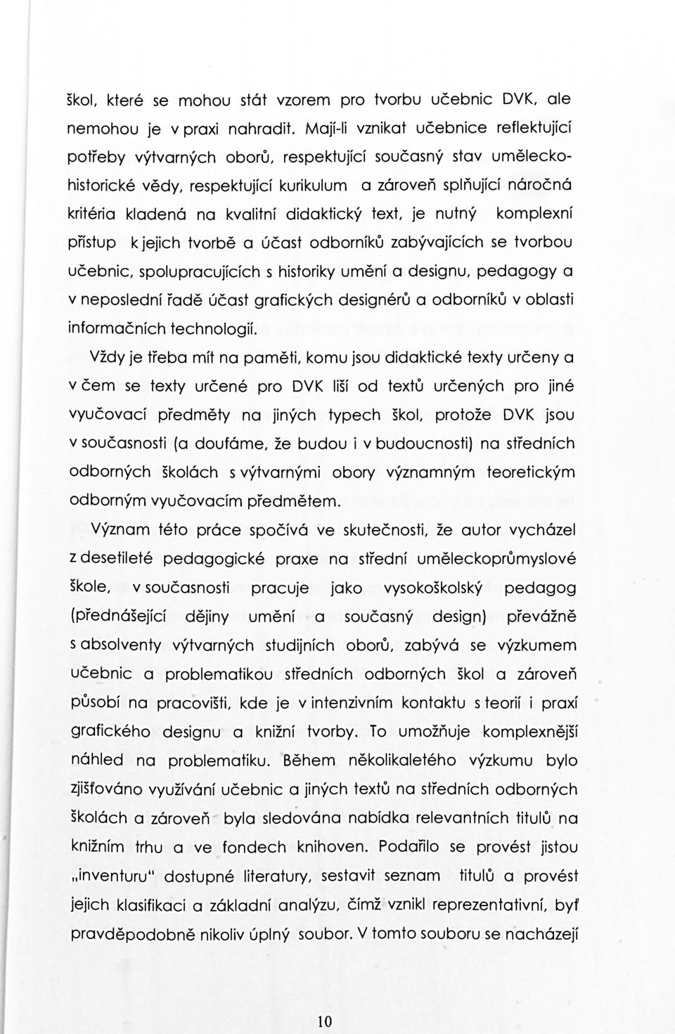 didaktický text, je nutný komplexní přístup k jejich tvorbě a účast odborníků zabývajících se tvorbou učebnic, spolupracujících s historiky umění a designu, pedagogy a v neposlední řadě účast