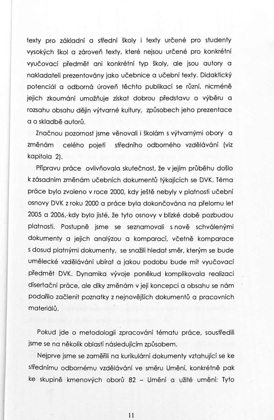 Didaktický potenciál a odborná úroveň těchto publikací se různí, nicméně jejich zkoumání umožňuje získat dobrou představu o výběru a rozsahu obsahu dějin výtvarné kultury, způsobech jeho prezentace a
