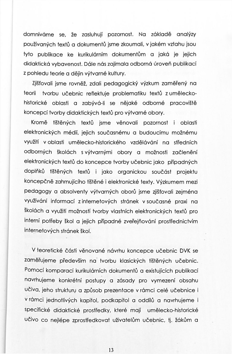 Dále nás zajímala odborná úroveň publikací z pohledu teorie a dějin výtvarné kultury.