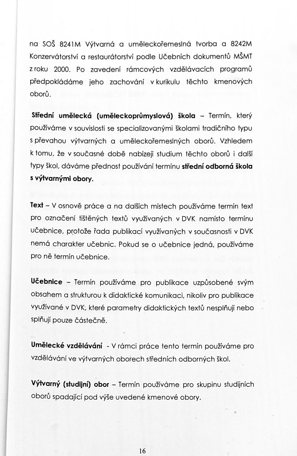 Střední umělecká (uměleckoprůmyslová) škola - Termín, který používáme v souvislosti se specializovanými školami tradičního typu s převahou výtvarných a uměleckořemeslných oborů.