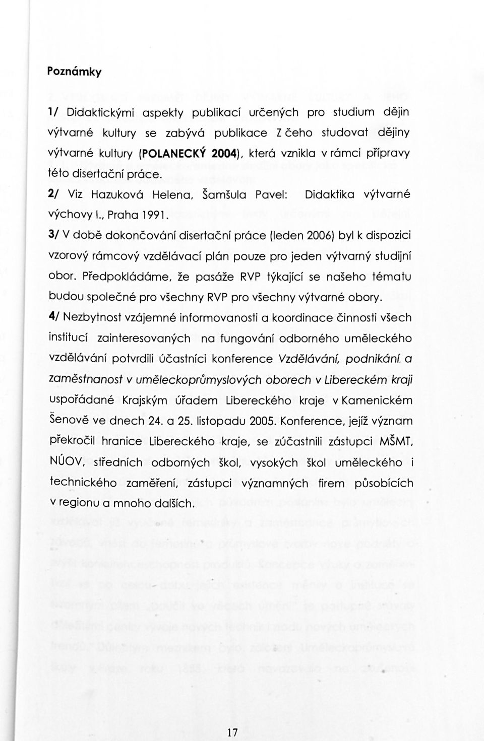 3/ V době dokončování disertační práce (leden 2006) byl k dispozici vzorový rámcový vzdělávací plán pouze pro jeden výtvarný studijní obor.