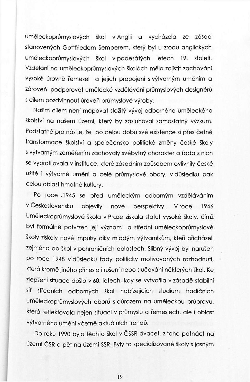 pozdvihnout úroveň průmyslové výroby. Naším cílem není mapovat složitý vývoj odborného uměleckého školství na našem území, který by zasluhoval samostatný výzkum.