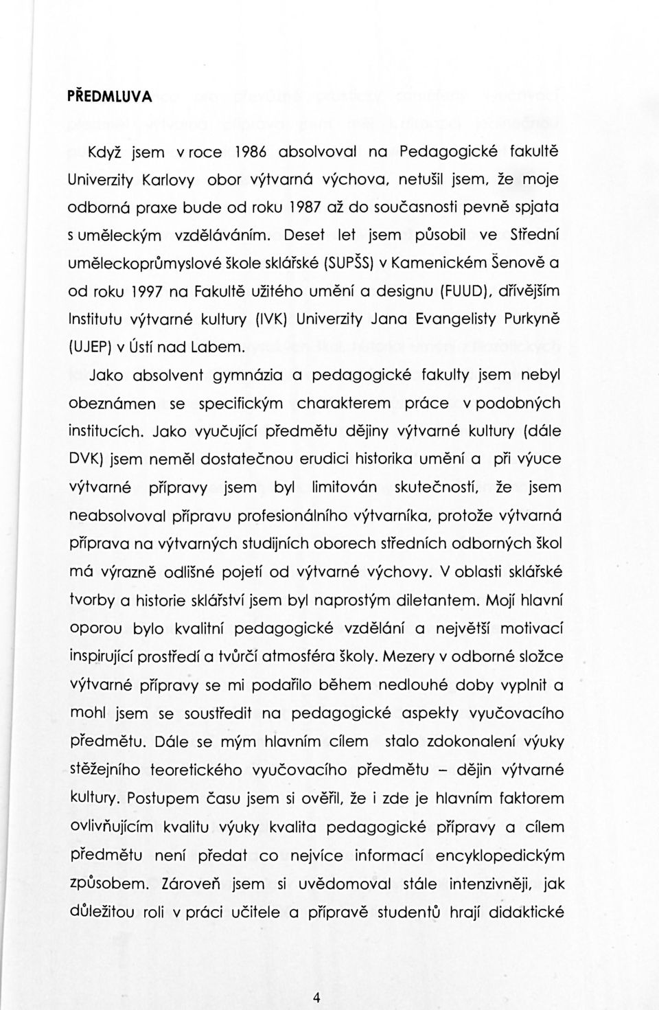 Deset let jsem působil ve Střední uměleckoprůmyslové škole sklářské (SUPŠS) v Kamenickém Senově a od roku 1997 na Fakultě užitého umění a designu (FUUD), dřívějším Institutu výtvarné kultury (IVK)
