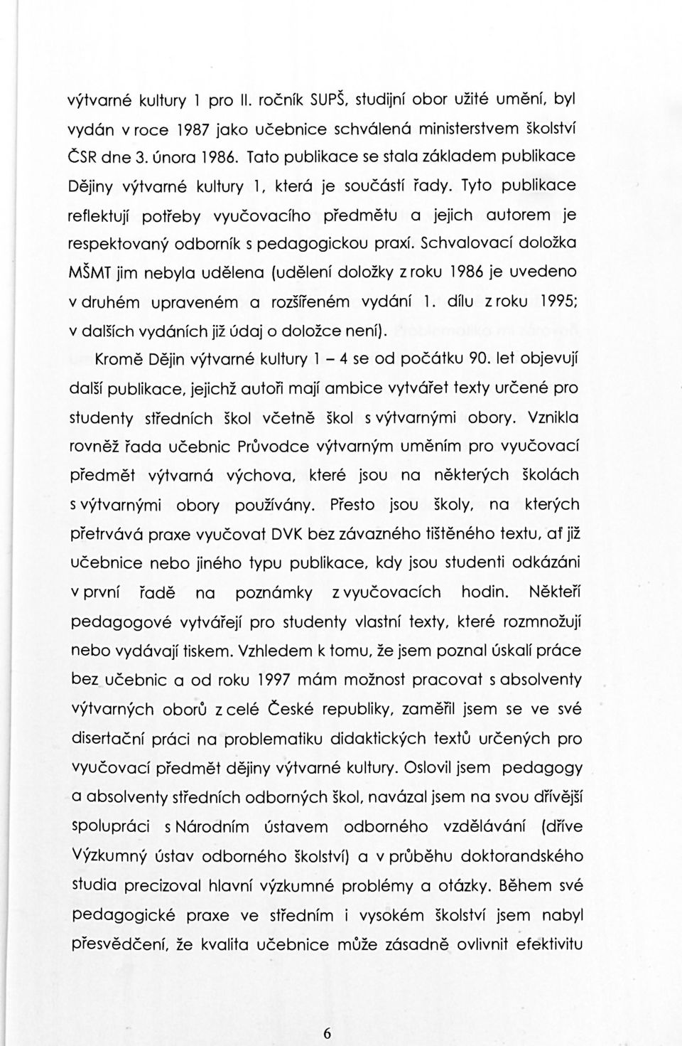Tyto publikace reflektují potřeby vyučovacího předmětu a jejich autorem je respektovaný odborník s pedagogickou praxí.