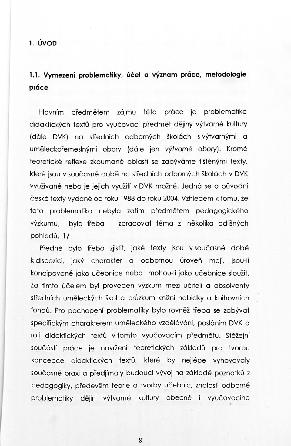 Kromě teoretické reflexe zkoumané oblasti se zabýváme tištěnými texty, které jsou v současné době na středních odborných školách v DVK využívané nebo je jejich využití v DVK možné.