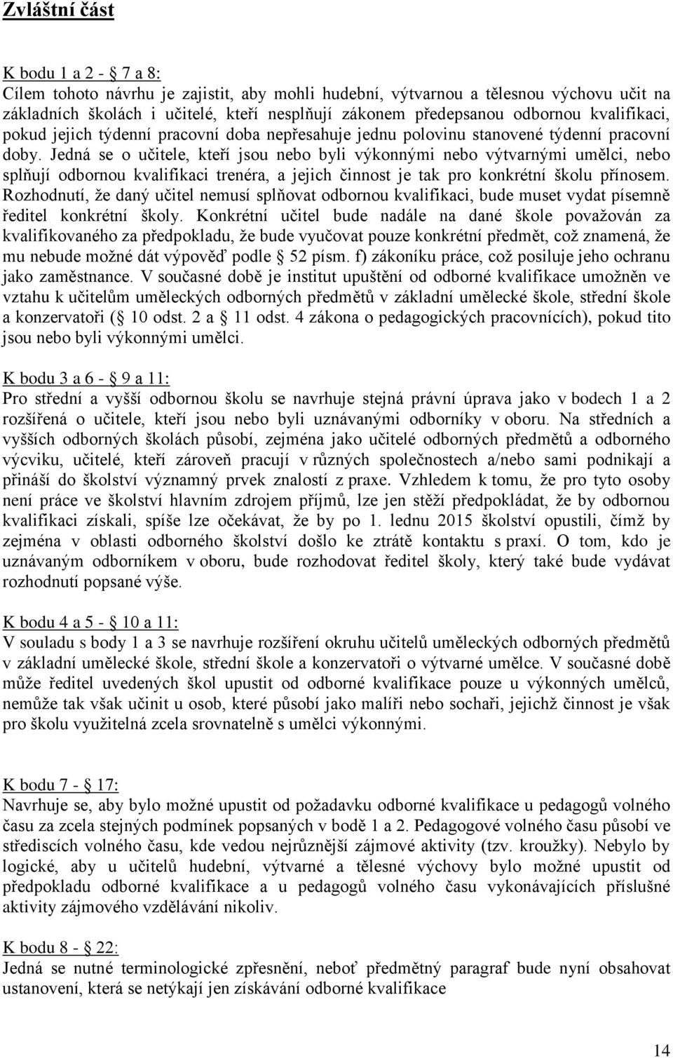 Jedná se o učitele, kteří jsou nebo byli výkonnými nebo výtvarnými umělci, nebo splňují odbornou kvalifikaci trenéra, a jejich činnost je tak pro konkrétní školu přínosem.