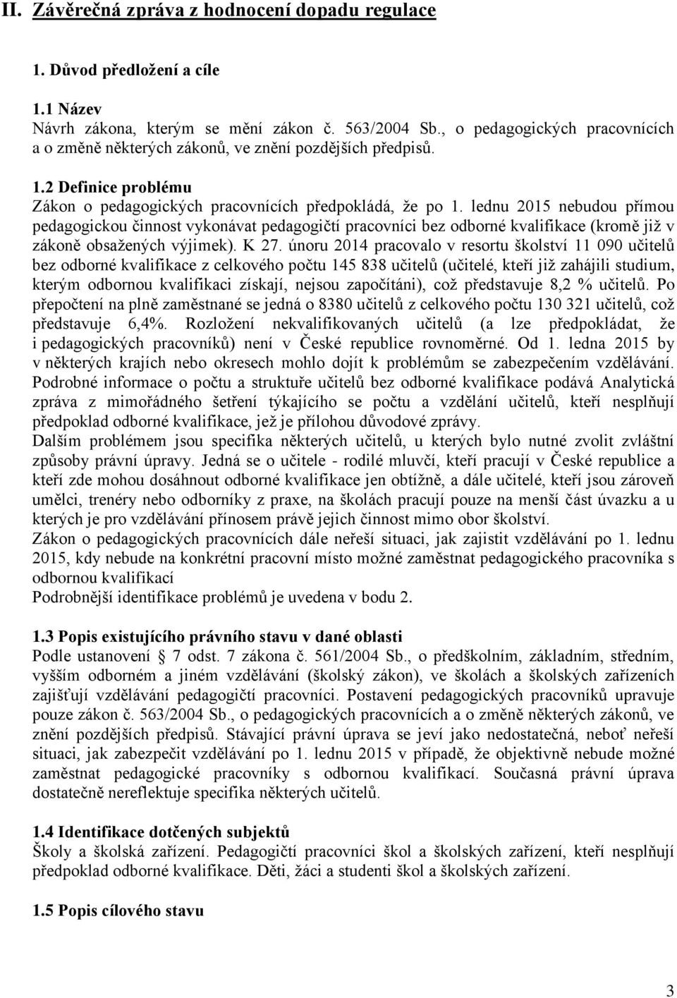 lednu 2015 nebudou přímou pedagogickou činnost vykonávat pedagogičtí pracovníci bez odborné kvalifikace (kromě již v zákoně obsažených výjimek). K 27.