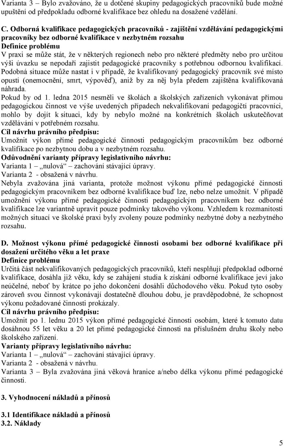 regionech nebo pro některé předměty nebo pro určitou výši úvazku se nepodaří zajistit pedagogické pracovníky s potřebnou odbornou kvalifikací.