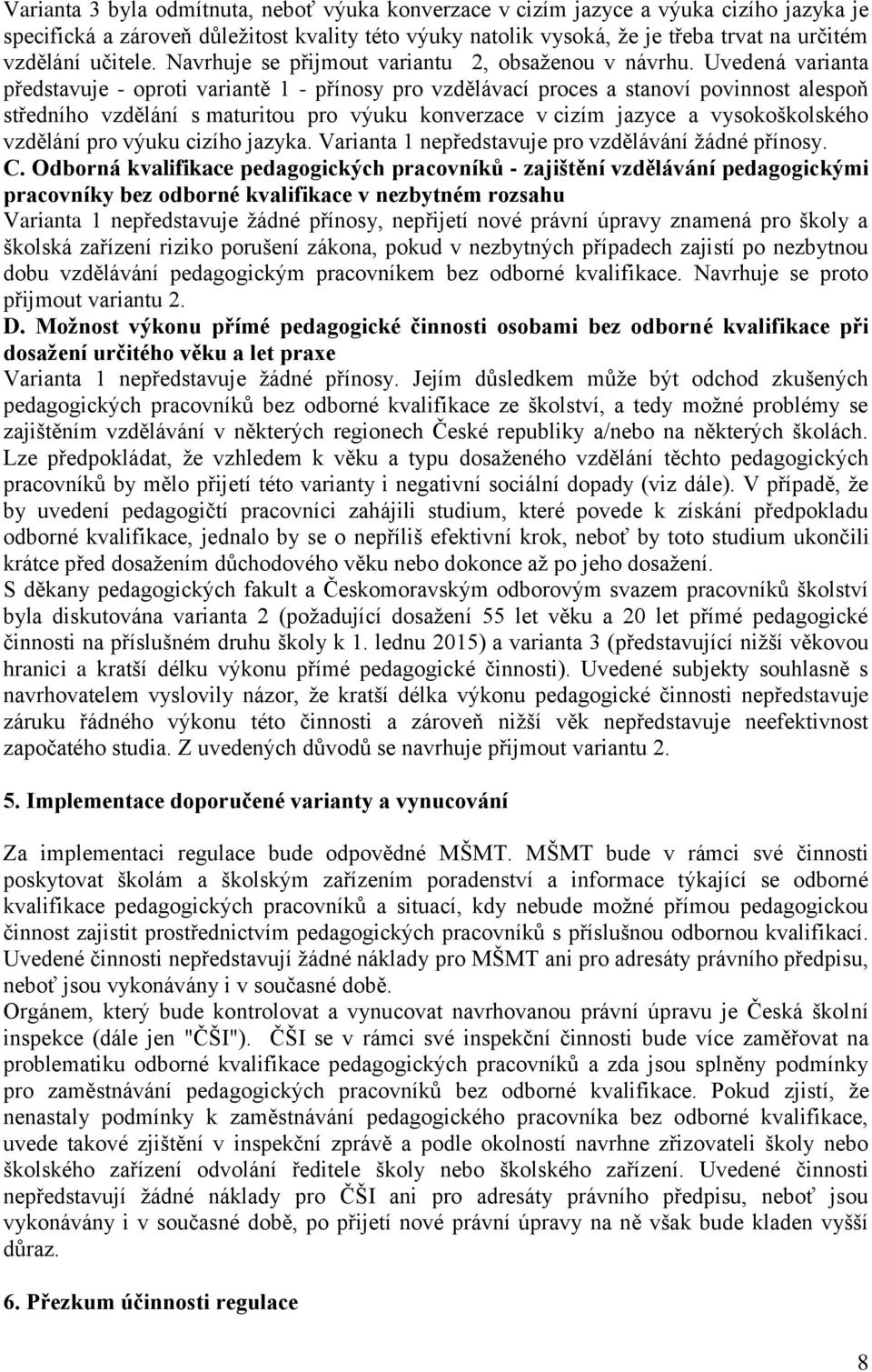 Uvedená varianta představuje - oproti variantě 1 - přínosy pro vzdělávací proces a stanoví povinnost alespoň středního vzdělání s maturitou pro výuku konverzace v cizím jazyce a vysokoškolského