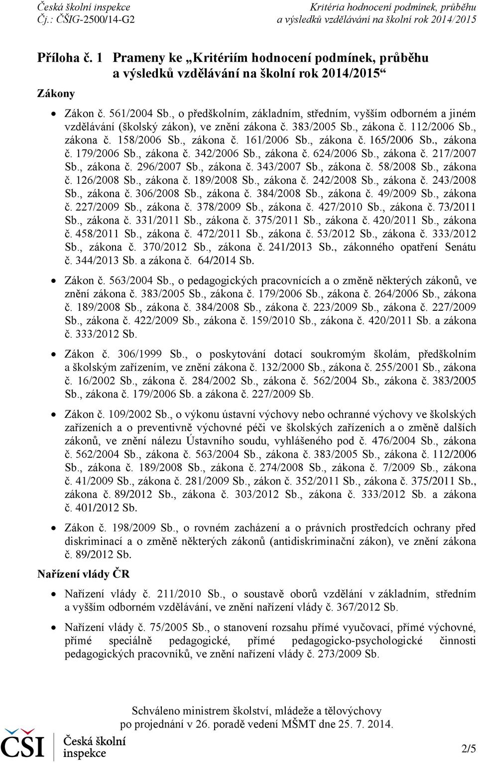 , zákona č. 165/2006 Sb., zákona č. 179/2006 Sb., zákona č. 342/2006 Sb., zákona č. 624/2006 Sb., zákona č. 217/2007 Sb., zákona č. 296/2007 Sb., zákona č. 343/2007 Sb., zákona č. 58/2008 Sb.