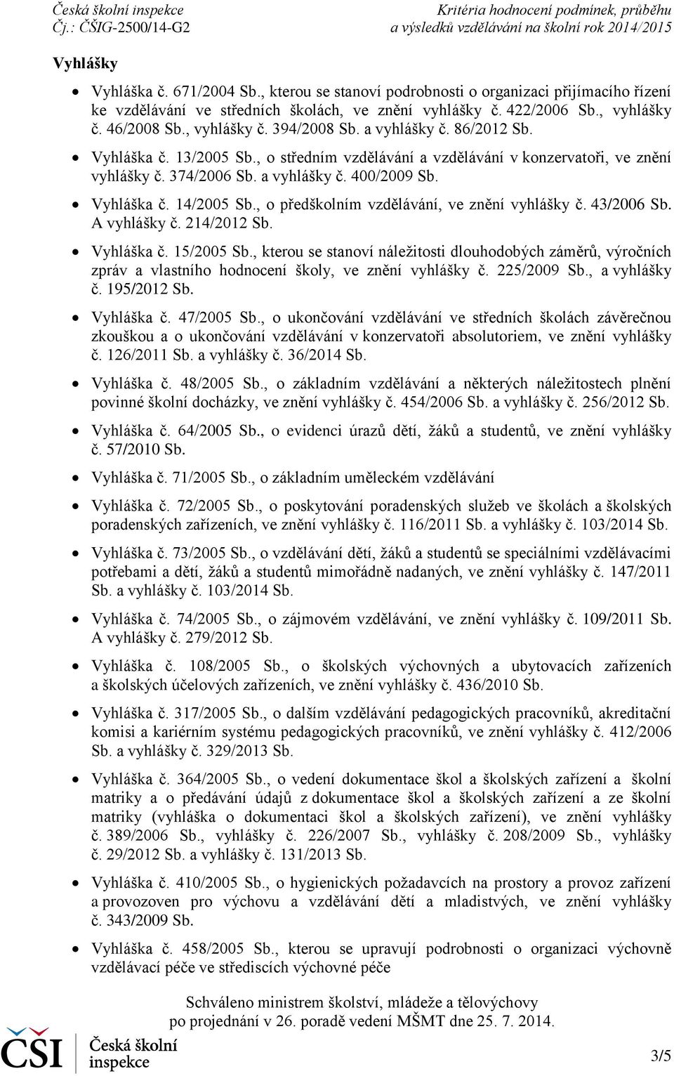 Vyhláška č. 14/2005 Sb., o předškolním vzdělávání, ve znění vyhlášky č. 43/2006 Sb. A vyhlášky č. 214/2012 Sb. Vyhláška č. 15/2005 Sb.