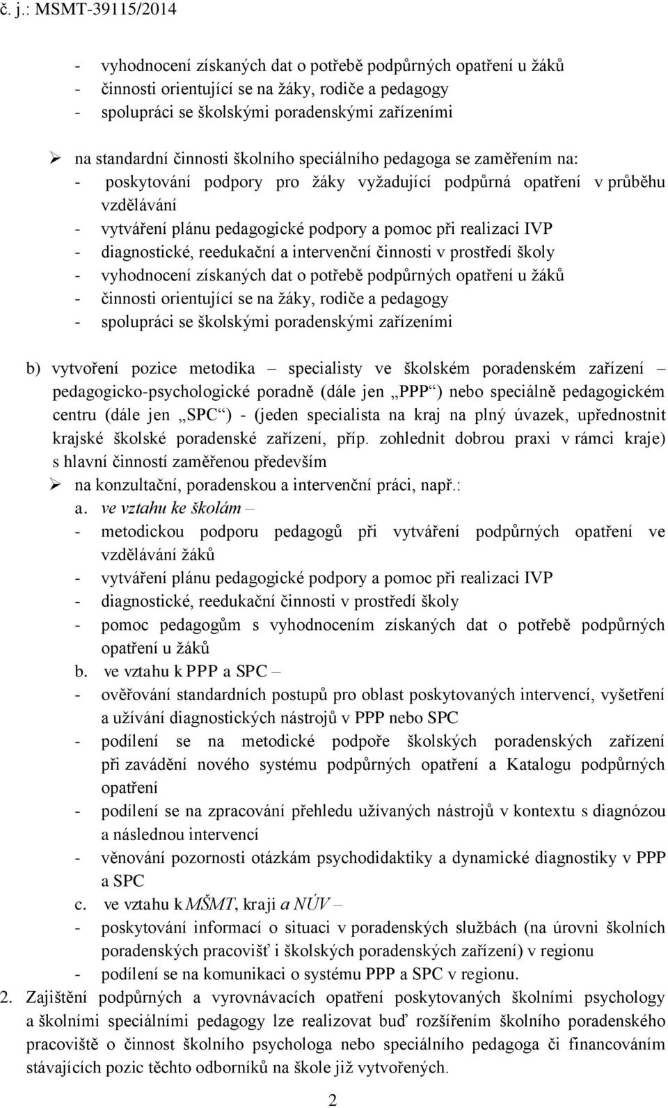 reedukační a intervenční činnosti v prostředí školy - vyhodnocení získaných dat o potřebě podpůrných opatření u žáků - činnosti orientující se na žáky, rodiče a pedagogy - spolupráci se školskými