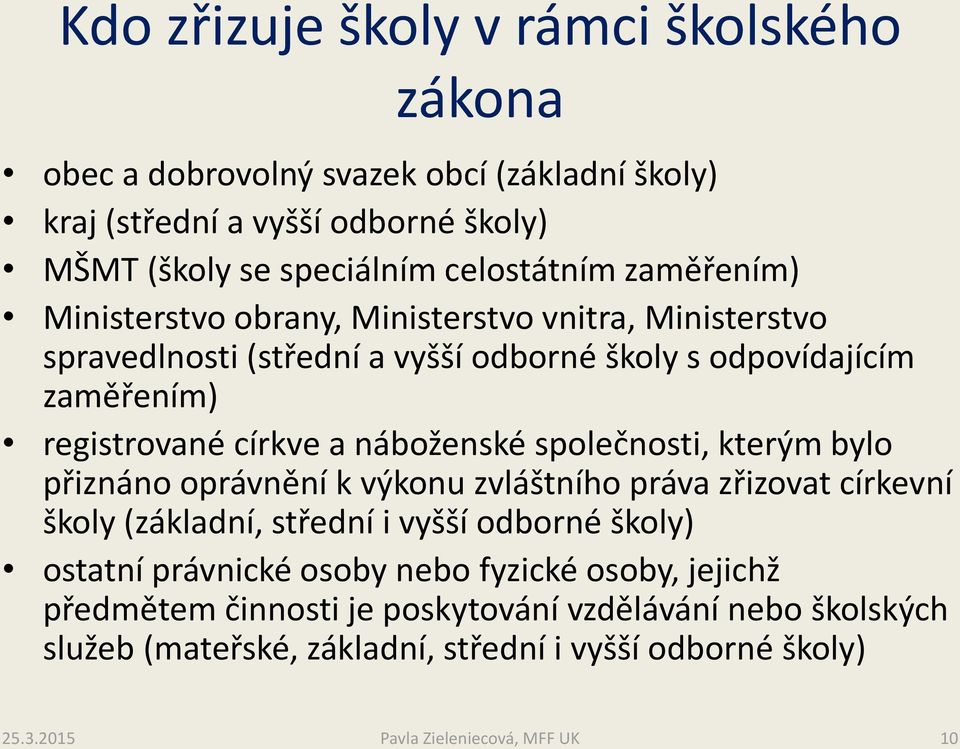 registrované církve a náboženské společnosti, kterým bylo přiznáno oprávnění k výkonu zvláštního práva zřizovat církevní školy (základní, střední i vyšší odborné