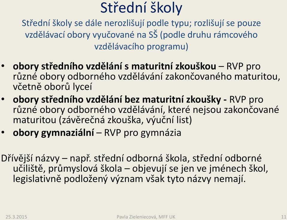 zkoušky - RVP pro různé obory odborného vzdělávání, které nejsou zakončované maturitou (závěrečná zkouška, výuční list) obory gymnaziální RVP pro gymnázia Dřívější