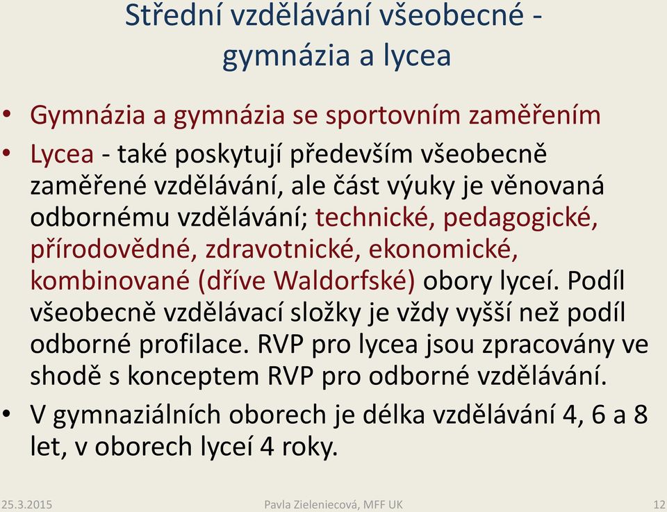 kombinované (dříve Waldorfské) obory lyceí. Podíl všeobecně vzdělávací složky je vždy vyšší než podíl odborné profilace.