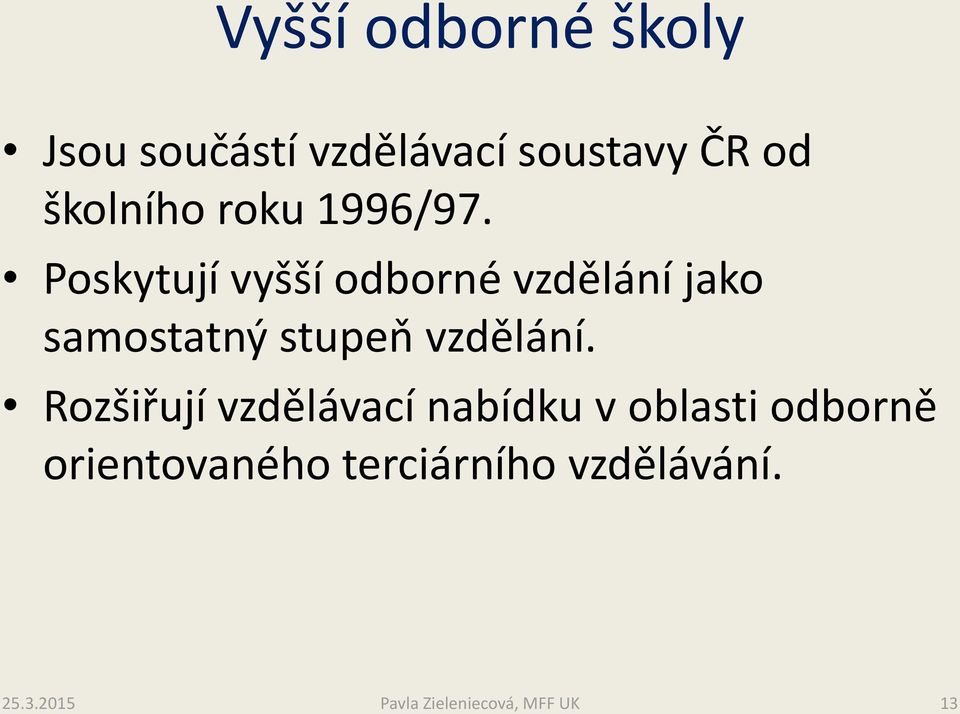 Poskytují vyšší odborné vzdělání jako samostatný stupeň