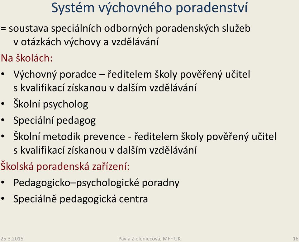 vzdělávání Školní psycholog Speciální pedagog Školní metodik prevence - ředitelem školy pověřený učitel s