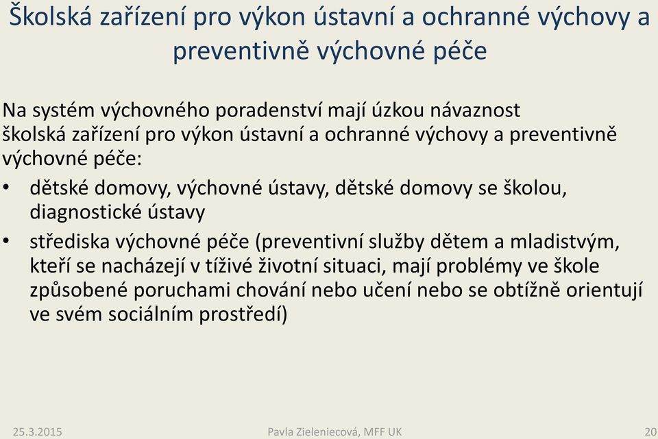 dětské domovy se školou, diagnostické ústavy střediska výchovné péče (preventivní služby dětem a mladistvým, kteří se nacházejí v