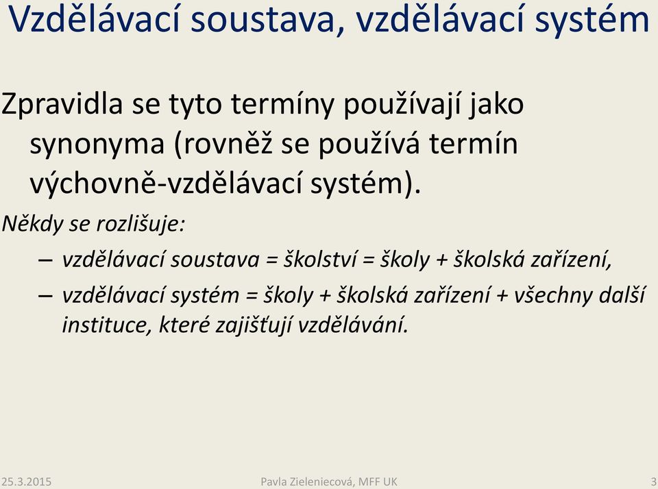 Někdy se rozlišuje: vzdělávací soustava = školství = školy + školská zařízení,