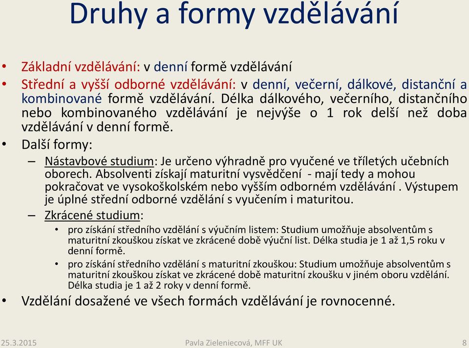 Další formy: Nástavbové studium: Je určeno výhradně pro vyučené ve tříletých učebních oborech.