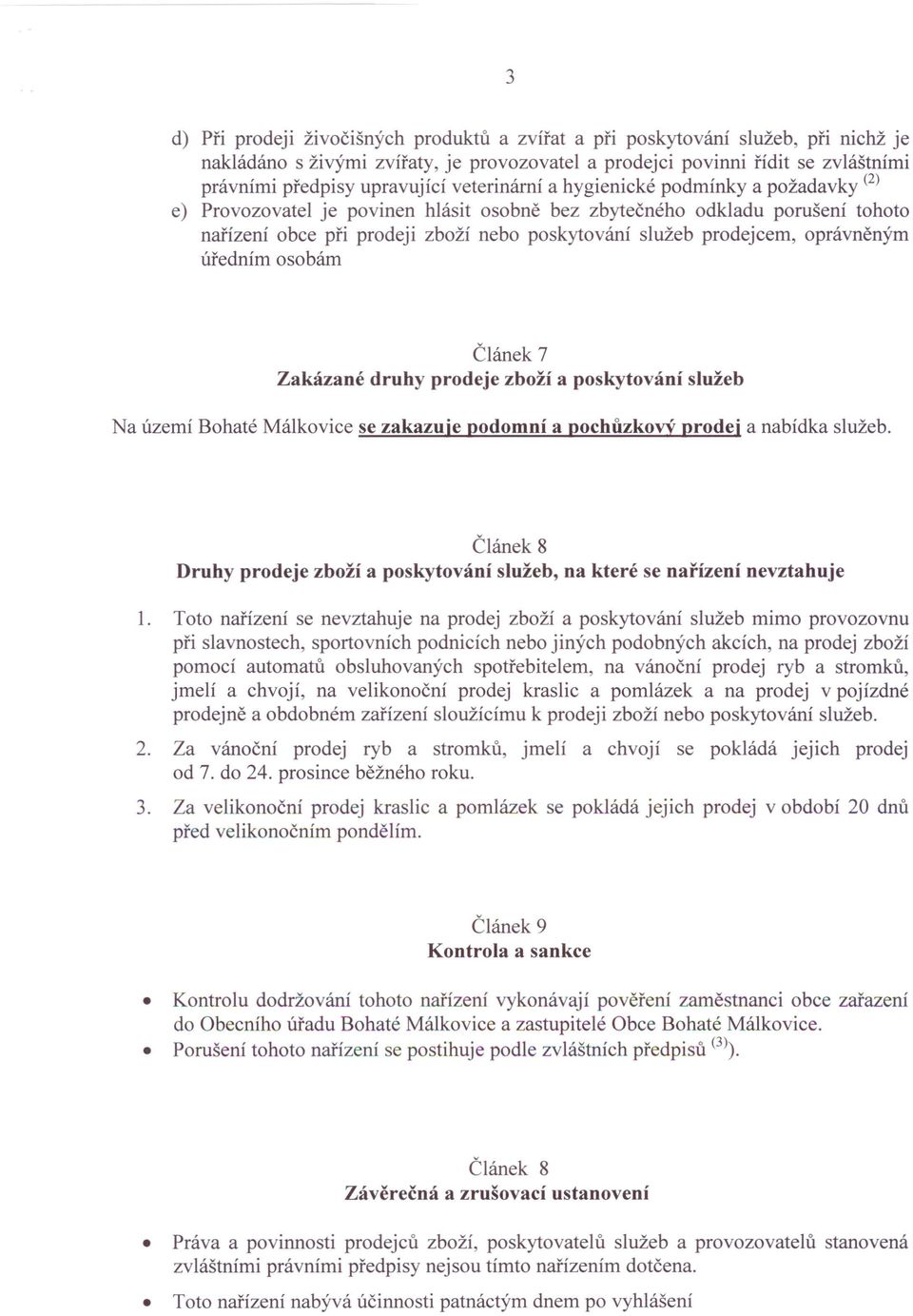 oprávněným úředním osobám Článek 7 Zakázané druhy prodeje zboží a poskytování Na území Bohaté Málkovice se zakazuje podomní a pochůzkový služeb prodej a nabídka služeb.