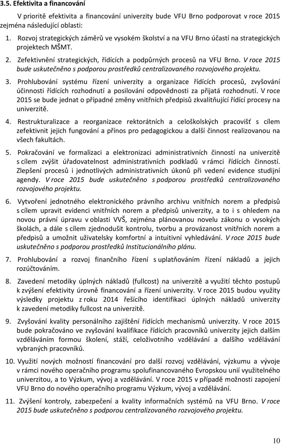 V roce 2015 bude uskutečněno s podporou prostředků centralizovaného rozvojového projektu. 3.